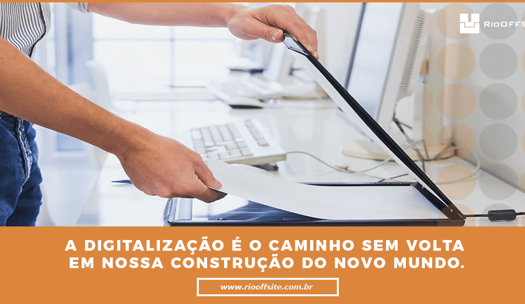 A Digitalização é o caminho sem volta em nossa construção do novo mundo.