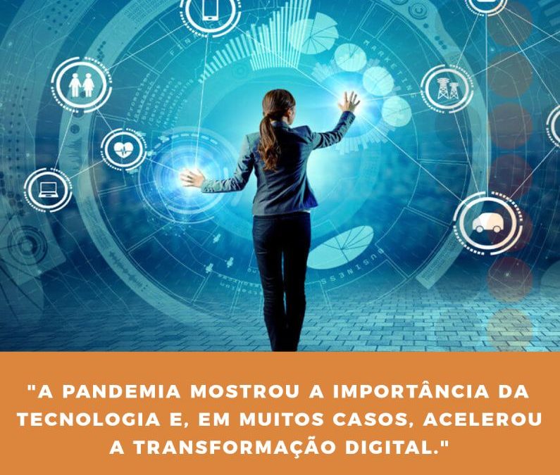 A pandemia mostrou a importância da tecnologia e, em muitos casos, acelerou a transformação digital.